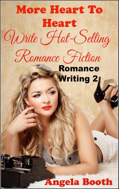 More Heart to Heart: Write Hot-Selling Romance Fiction (Romance Writing, #2)