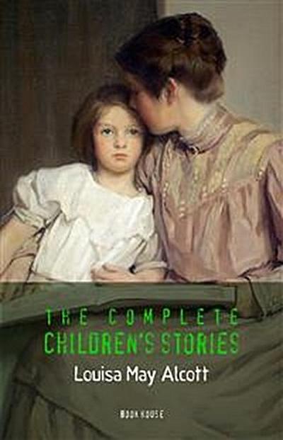 Alcott, Louisa May: The Complete Children’s Stories