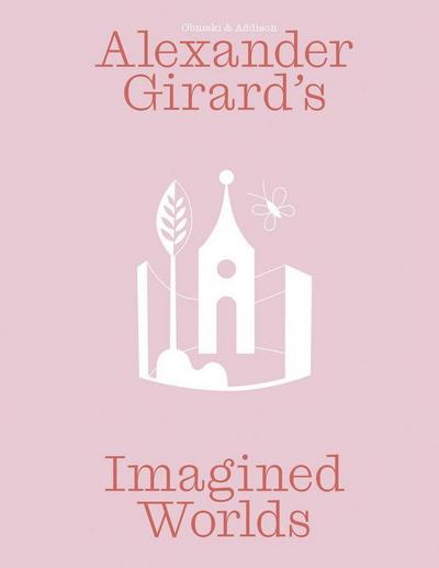 Alexander Girard’s Imagined Worlds