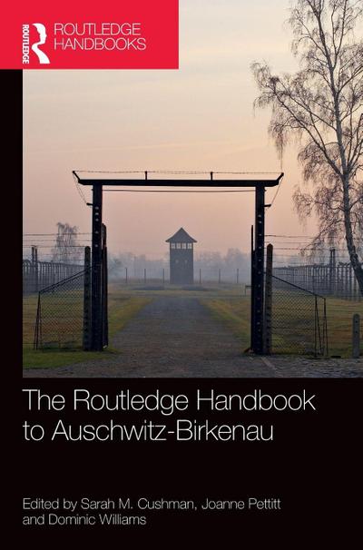 The Routledge Handbook to Auschwitz-Birkenau