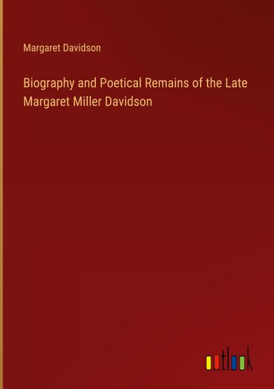 Biography and Poetical Remains of the Late Margaret Miller Davidson