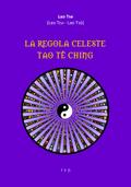 La Regola Celeste. Tao Tê Ching