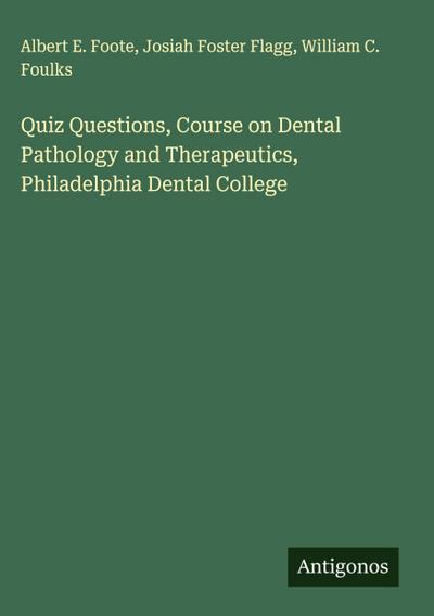 Quiz Questions, Course on Dental Pathology and Therapeutics, Philadelphia Dental College