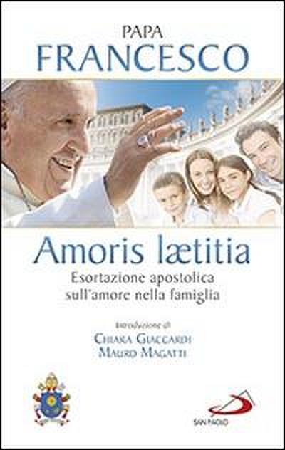 Amoris laetitia. Esortazione apostolica sull’amore nella famiglia. Introduzione di Chiara Giaccardi e Mauro Magatti