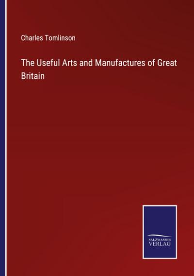 The Useful Arts and Manufactures of Great Britain