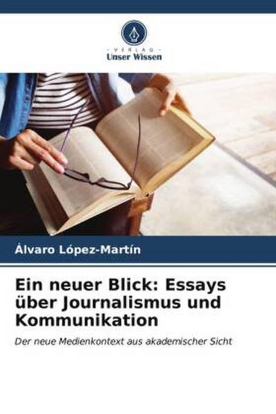 Ein neuer Blick: Essays über Journalismus und Kommunikation