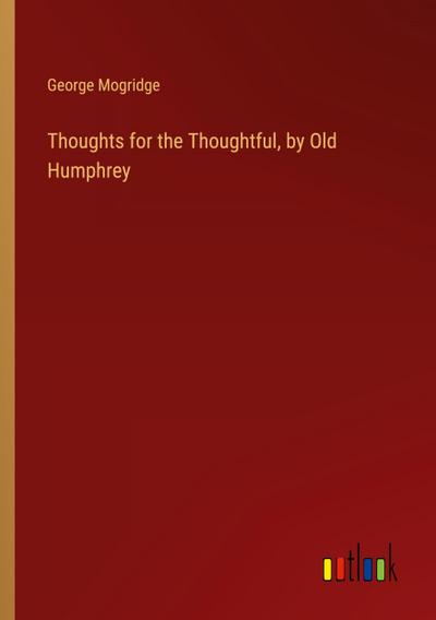 Thoughts for the Thoughtful, by Old Humphrey