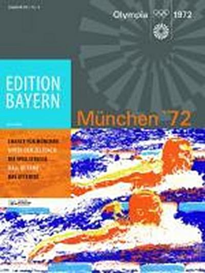 München ’72 (Edition Bayern: Menschen Geschichte Kulturraum)