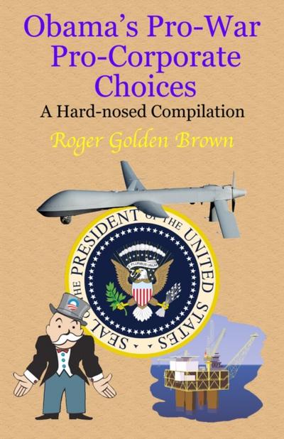 Obama’s Pro-War, Pro-Corporate Choices, A Hard-nosed Compilation