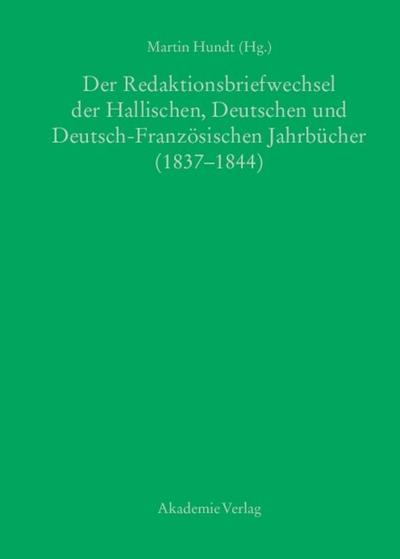 Die Redaktionsbriefwechsel der Hallischen, Deutschen und der Deutsch-Französischen Jahrbücher (1837-1844)