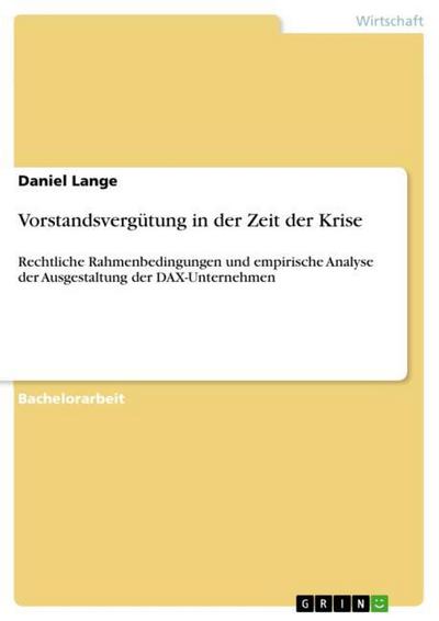 Vorstandsvergütung in der Zeit der Krise: Rechtliche Rahmenbedingungen und empirische Analyse der Ausgestaltung der DAX-Unternehmen - Daniel Lange