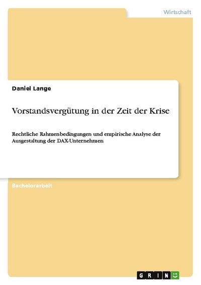 Vorstandsvergütung in der Zeit der Krise: Rechtliche Rahmenbedingungen und empirische Analyse der Ausgestaltung der DAX-Unternehmen - Daniel Lange
