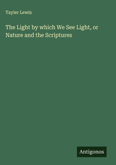 The Light by which We See Light, or Nature and the Scriptures