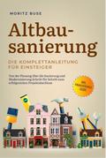 Altbausanierung - Die Komplettanleitung für Einsteiger: Von der Planung über die Sanierung und Modernisierung Schritt für Schritt zum erfolgreichen Projektabschluss - inkl. Finanzierungs-Guide