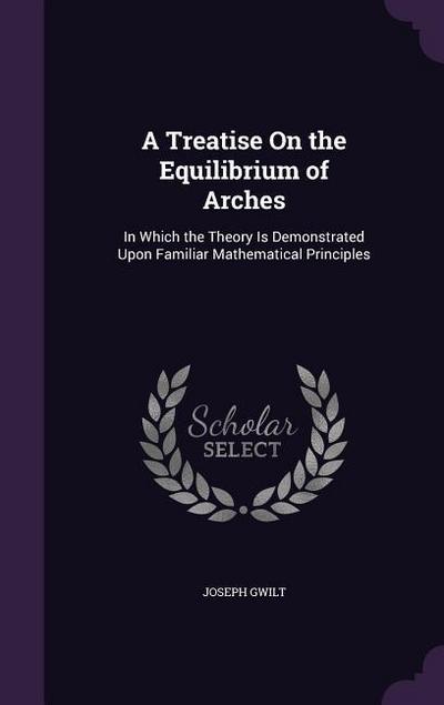 A Treatise On the Equilibrium of Arches
