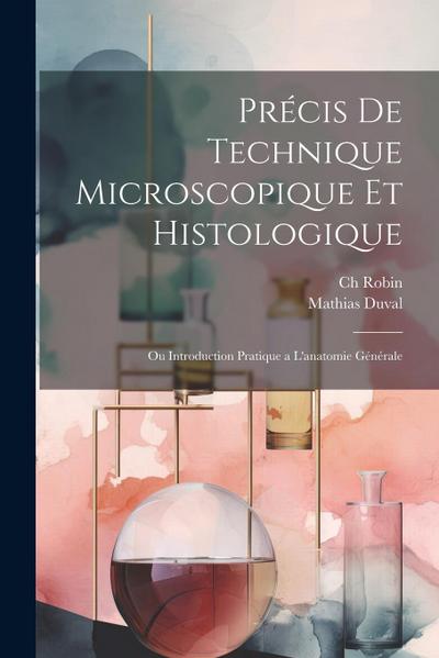 Précis de technique microscopique et histologique: Ou introduction pratique a l’anatomie générale