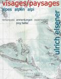 Ulrich Elsener - Visages/Paysages: Alpes, Alpen, A