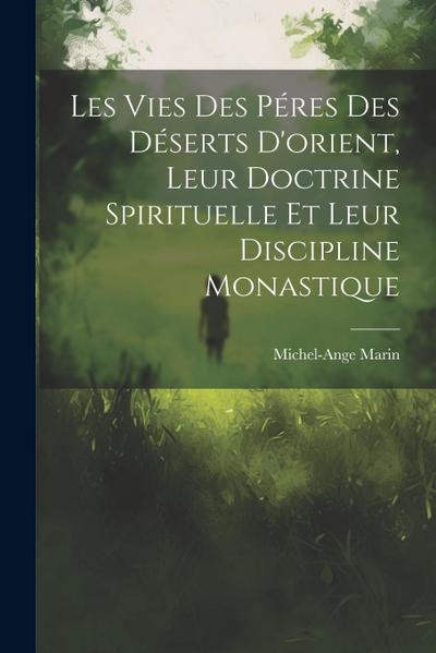 Les Vies Des Péres Des Déserts D’orient, Leur Doctrine Spirituelle Et Leur Discipline Monastique
