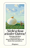 Nicht schon wieder Ostern!: Ostergeschichten von Erich Kästner, Patricia Highsmith, Ingrid Noll, Martin Suter und anderen (detebe)