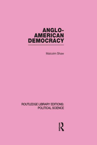 Anglo-American Democracy (Routledge Library Editions