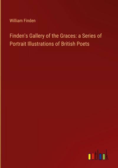 Finden’s Gallery of the Graces: a Series of Portrait Illustrations of British Poets