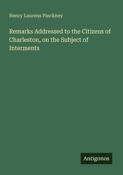 Remarks Addressed to the Citizens of Charleston, on the Subject of Interments