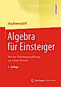 Algebra für Einsteiger: Von der Gleichungsauflösung zur Galois-Theorie