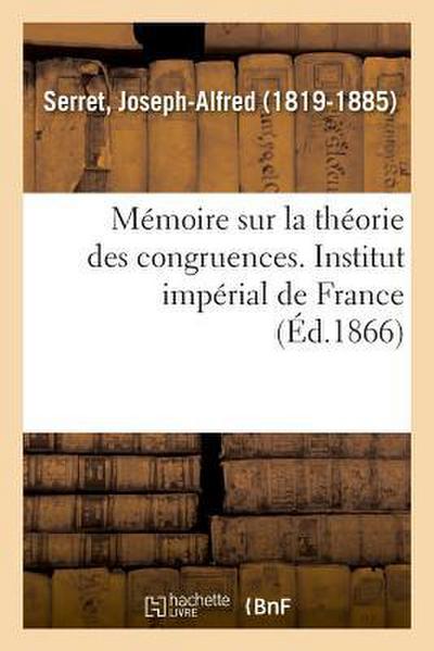 Mémoire Sur La Théorie Des Congruences. Institut Impérial de France