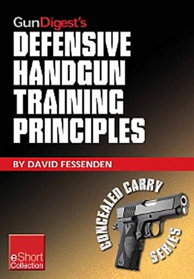 Gun Digest’s Defensive Handgun Training Principles Collection eShort
