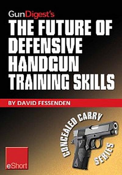 Gun Digest’s The Future of Defensive Handgun Training Skills eShort