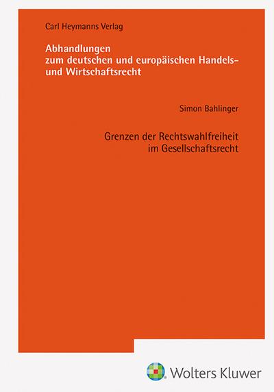 Grenzen der Rechtswahlfreiheit im Gesellschaftsrecht (Abhandlungen zum deutschen und europäischen Handels- und Wirtschaftsrecht)