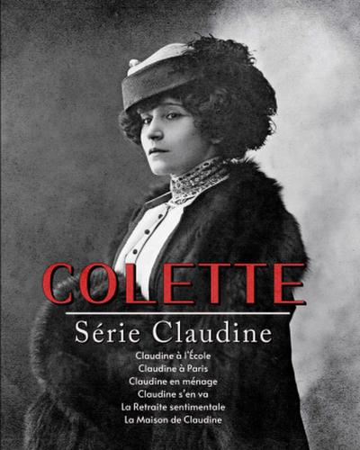 Série Claudine: Claudine à l’École Claudine à Paris Claudine en ménage Claudine s’en va La Retraite sentimentale La Maison de Claudine