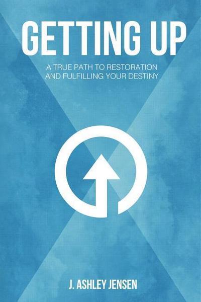 Getting Up: A True Path to Restoration and Fulfilling Your Destiny