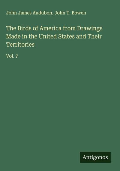 The Birds of America from Drawings Made in the United States and Their Territories