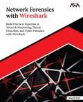Network Forensics with Wireshark: Build Practical Expertise in Network Monitoring, Threat Detection, and Cyber Forensics with Wireshark