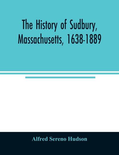 The history of Sudbury, Massachusetts, 1638-1889
