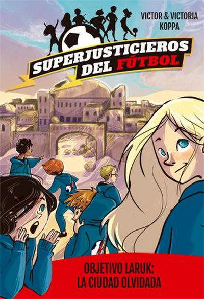 Superjusticieros del Fútbol 5. Objetivo Laruk: la ciudad olvidada
