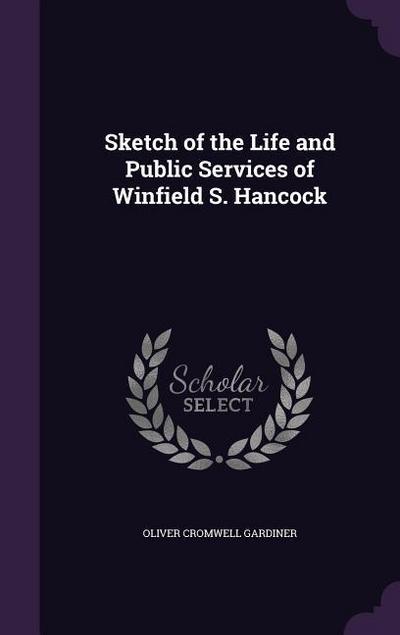 Sketch of the Life and Public Services of Winfield S. Hancock