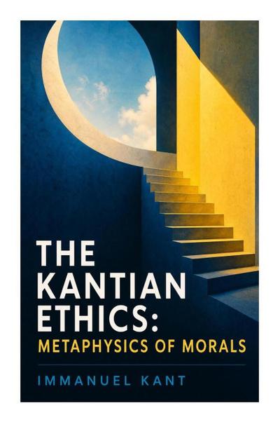 The Kantian Ethics: Metaphysics of Morals