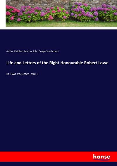 Life and Letters of the Right Honourable Robert Lowe