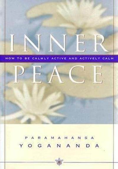 Inner Peace: How to Be Calmly Active and Actively Calm - Paramahansa Yogananda