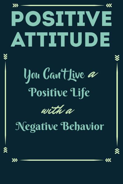 Positive Attitude - You Can’t Live a Positive Life with Negative Behavior