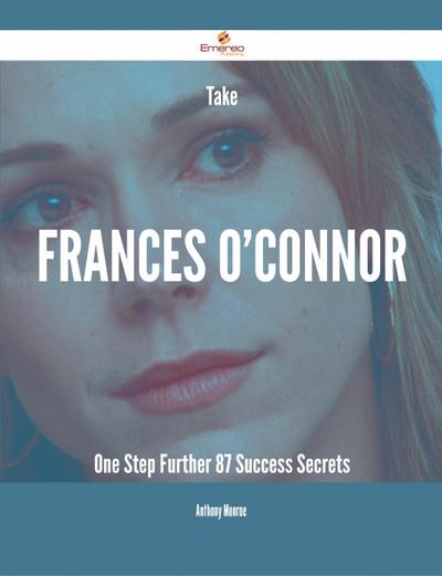 Take Frances O’Connor One Step Further - 87 Success Secrets