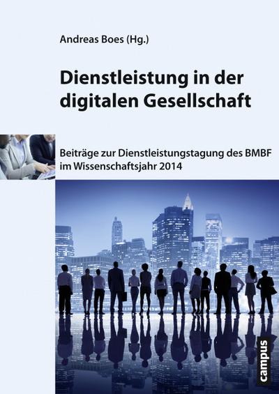 Dienstleistung in der digitalen Gesellschaft: Beiträge zur Dienstleistungstagung des Bundesministeriums für Bildung und Forschung im Wissenschaftsjahr 2014