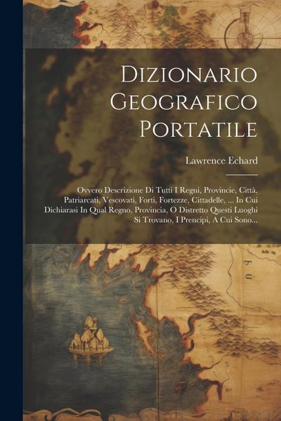 Dizionario Geografico Portatile: Ovvero Descrizione Di Tutti I Regni, Provincie, Città, Patriarcati, Vescovati, Forti, Fortezze, Cittadelle, ... In Cu