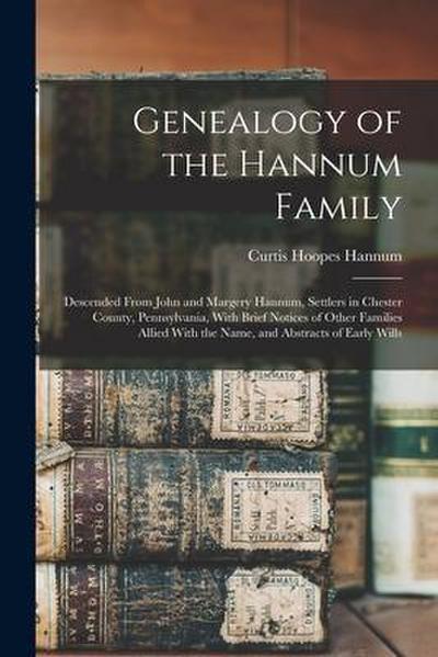 Genealogy of the Hannum Family: Descended From John and Margery Hannum, Settlers in Chester County, Pennsylvania, With Brief Notices of Other Families
