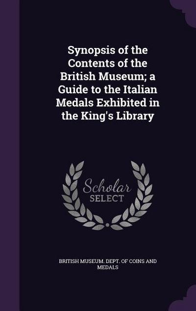 Synopsis of the Contents of the British Museum; a Guide to the Italian Medals Exhibited in the King’s Library