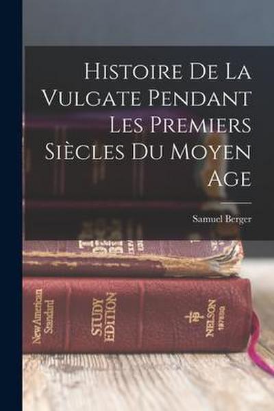 Histoire De La Vulgate Pendant Les Premiers Siècles Du Moyen Age