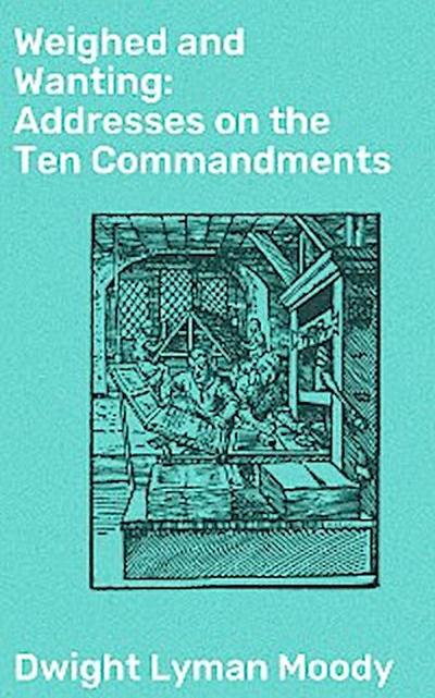 Weighed and Wanting: Addresses on the Ten Commandments