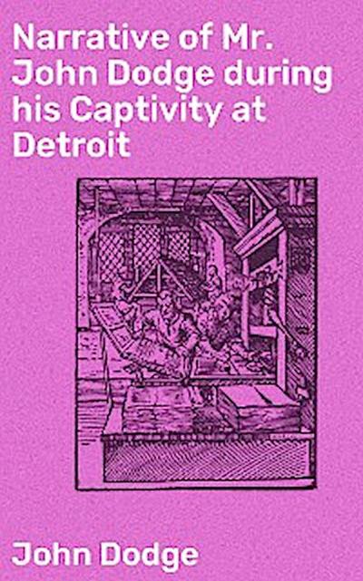 Narrative of Mr. John Dodge during his Captivity at Detroit (eBook, EPUB) - John Dodge